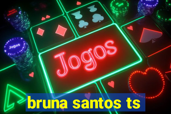 bruna santos ts